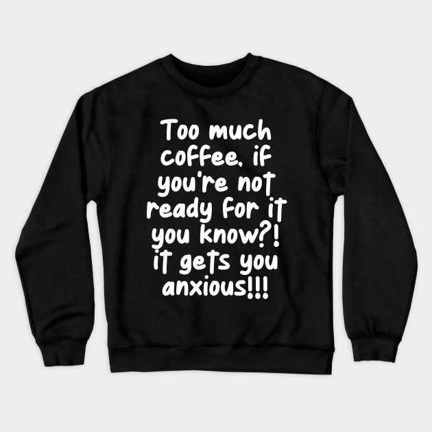 Uh oh! too much coffee! Crewneck Sweatshirt by mksjr